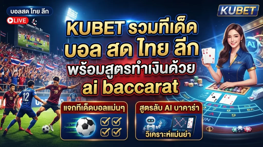 KUBET รวมทีเด็ด บอล สด ไทย ลีก พร้อมสูตรทำเงินด้วย ai baccarat