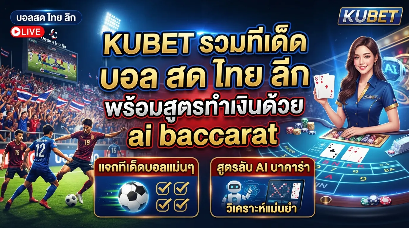 KUBET รวมทีเด็ด บอล สด ไทย ลีก พร้อมสูตรทำเงินด้วย ai baccarat